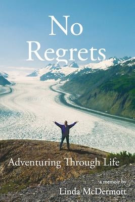 No Regrets: Adventuring Through Life by McDermott, Linda