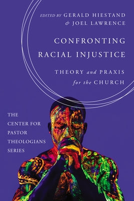 Confronting Racial Injustice: Theory and Praxis for the Church by Hiestand, Gerald