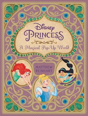 Disney Princess: A Magical Pop-Up World by Reinhart, Matthew