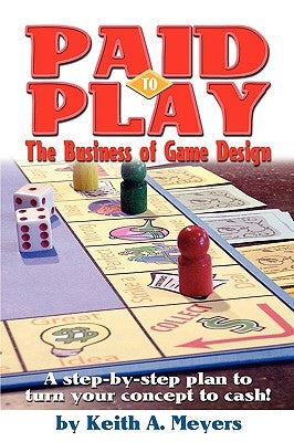 Paid to Play: The Business of Game Design by Meyers, Keith A.