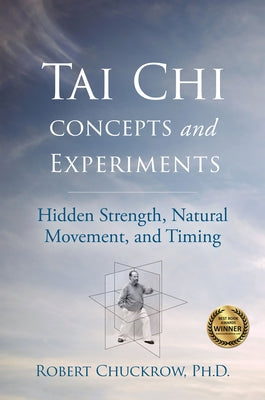 Tai Chi Concepts and Experiments: Hidden Strength, Natural Movement, and Timing by Chuckrow, Robert