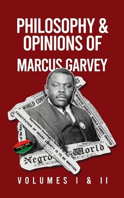 Philosophy and Opinions of Marcus Garvey [Volumes I and II in One Volume Hardcover by Garvey, Marcus