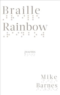 Braille Rainbow: Poems by Barnes, Mike