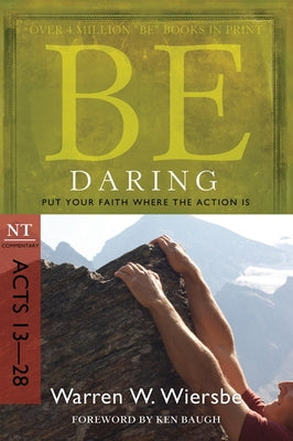 Be Daring: Put Your Faith Where the Action Is: NT Commentary Acts 13-28 by Wiersbe, Warren W.