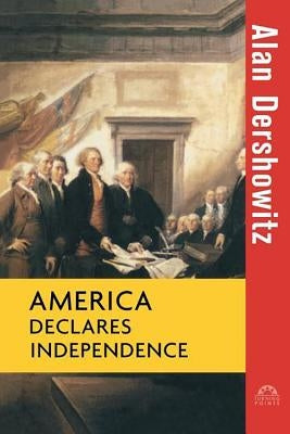 America Declares Independence by Dershowitz, Alan