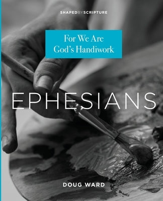 Ephesians: For We Are God's Handiwork by Ward, Doug