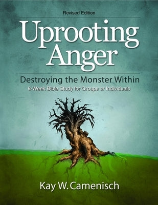 Uprooting Anger: Destroying the Monster Within by Camenisch, Kay W.