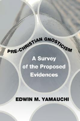 Pre-Christian Gnosticism: A Survey of the Proposed Evidences by Yamauchi, Edwin M.