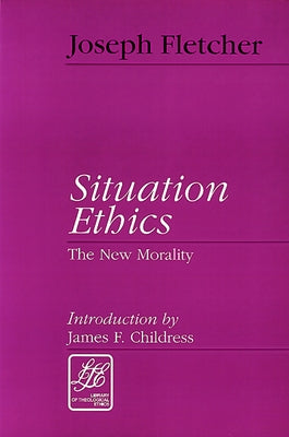 Situation Ethics: The New Morality by Fletcher, Joseph