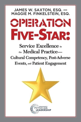 Operation Five-Star: Service Excellence in the Medical Practice -- Cultural Competency, Post-Adverse, Events, and Patient Engagement by Saxton, James W.