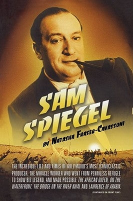 Sam Spiegel: The Incredible Life and Times of Hollywood's Most Iconoclastic Producer, the Miracle Worker Who Went from Penniless Re by Fraser-Cavassoni, Natasha