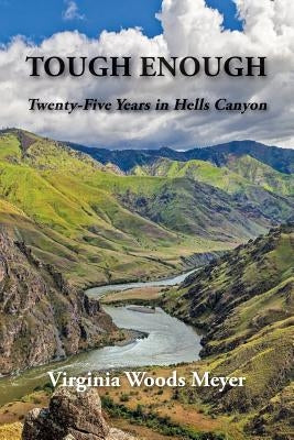 Tough Enough: Twenty-Five Years in Hells Canyon by Meyer, Virginia Woods