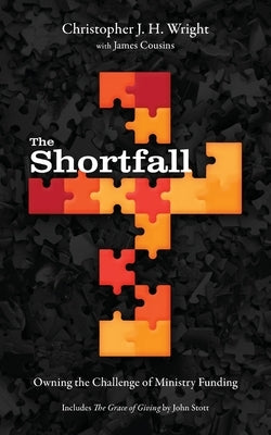 The Shortfall: Owning the Challenge of Ministry Funding by Wright, Christopher J. H.
