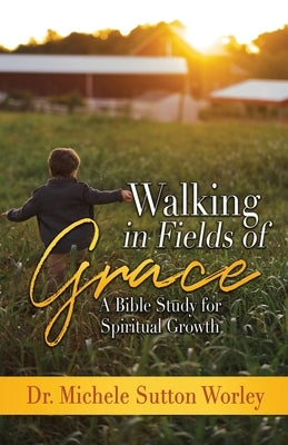 Walking in Fields of Grace: A Bible Study for Personal Growth by Sutton Worley, Michele