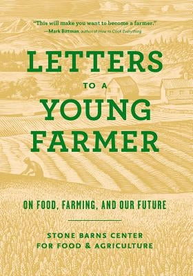 Letters to a Young Farmer: On Food, Farming, and Our Future by Stone Barns Center for Food and Agricult