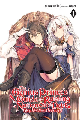 The Genius Prince's Guide to Raising a Nation Out of Debt (Hey, How about Treason?), Vol. 1 (Light Novel) by Toba, Toru