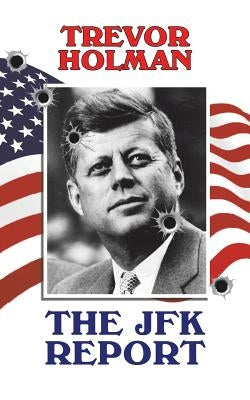 The JFK Report by Holman, Trevor