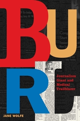Burl: Journalism Giant and Medical Trailblazer by Wolfe, Jane