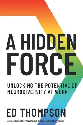 A Hidden Force: Unlocking the Potential of Neurodiversity at Work by Thompson, Ed