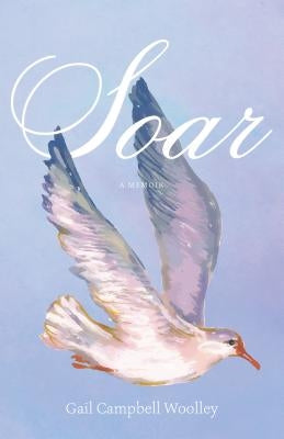 Soar: A Memoir by Woolley, Gail Campbell