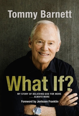 What If?: My Story of Believing God for More... Always More by Barnett, Tommy