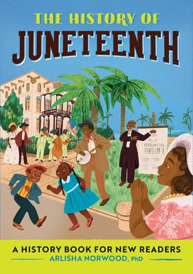 The History of Juneteenth: The History Of: A History Series for New Readers by Norwood, Arlisha