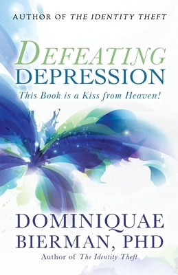 Defeating Depression: This Book is a Kiss from Heaven! by Bierman, Dominiquae
