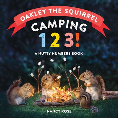 Oakley the Squirrel: Camping 1, 2, 3!: A Nutty Numbers Book by Rose, Nancy