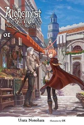The Alchemist Who Survived Now Dreams of a Quiet City Life, Vol. 1 (Light Novel) by Nonohara, Usata