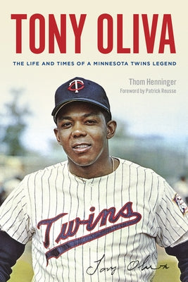 Tony Oliva: The Life and Times of a Minnesota Twins Legend by Henninger, Thom