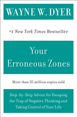 Your Erroneous Zones: Step-By-Step Advice for Escaping the Trap of Negative Thinking and Taking Control of Your Life by Dyer, Wayne W.