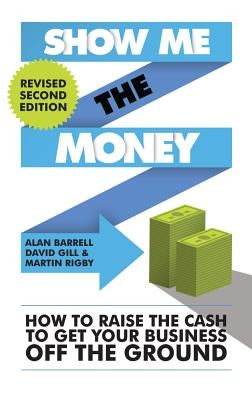 Show Me the Money: How to Raise the Cash to Get Your Business Off the Ground by Barrell, Alan