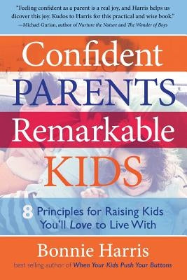 Confident Parents, Remarkable Kids: 8 Principles for Raising Kids You'll Love to Live with by Harris, Bonnie