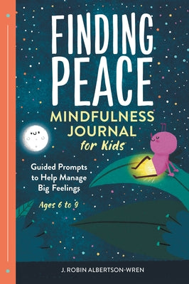 Finding Peace: Mindfulness Journal for Kids: Guided Prompts to Help Manage Big Feelings by Albertson-Wren, J. Robin