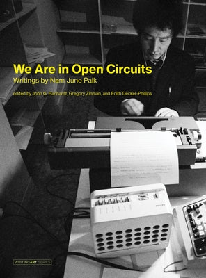 We Are in Open Circuits: Writings by Nam June Paik by Paik, Nam June