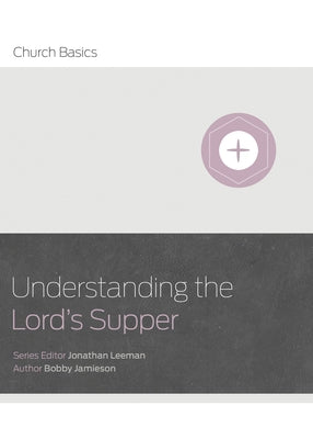 Understanding the Lord's Supper by Leeman, Jonathan