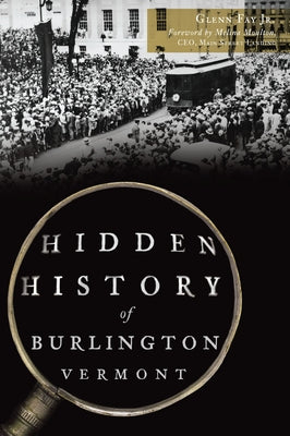 Hidden History of Burlington, Vermont by Fay Jr, Glenn