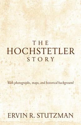 Hochstetler Story: With Photographs, Maps, and Historical Background by Stutzman, Ervin