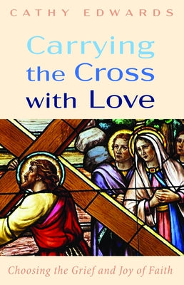Carrying the Cross with Love by Edwards, Cathy