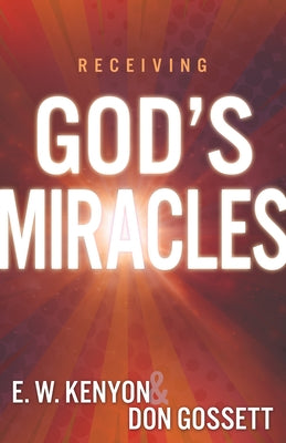 Receiving God's Miracles by Kenyon, E. W.