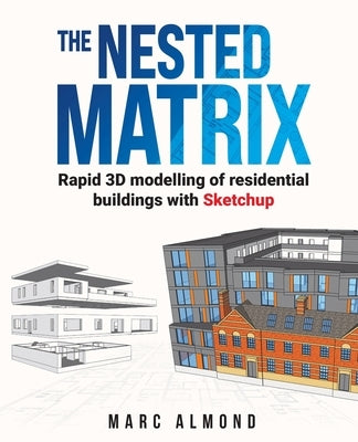 The Nested Matrix: Rapid 3D modelling of residential buildings with Sketchup by Almond, Marc