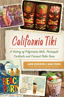 California Tiki: A History of Polynesian Idols, Pineapple Cocktails and Coconut Palm Trees by Henderson, Jason