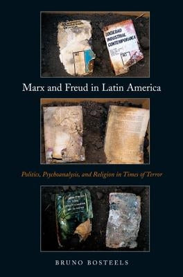 Marx and Freud in Latin America: Politics, Psychoanalysis, and Religion in Times of Terror by Bosteels, Bruno