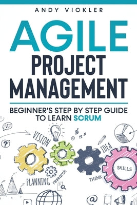 Agile Project Management: Beginner's step by step guide to Learn Scrum by Vickler, Andy