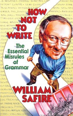 How Not to Write: The Essential Misrules of Grammar by Safire, William