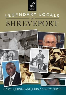Legendary Locals of Shreveport by Joiner, Gary D.