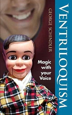 Ventriloquism: Magic with Your Voice by Schindler, George