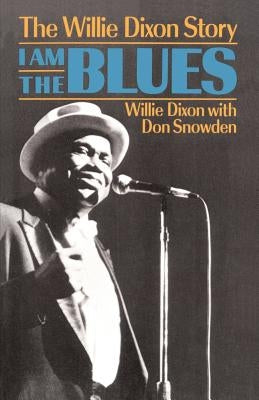 I Am the Blues: The Willie Dixon Story by Dixon, Willie