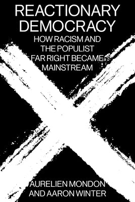 Reactionary Democracy: How Racism and the Populist Far Right Became Mainstream by Mondon, Aurelien
