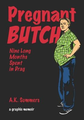 Pregnant Butch: Nine Long Months Spent in Drag by Summers, A. K.